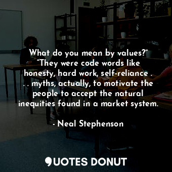  What do you mean by values?” “They were code words like honesty, hard work, self... - Neal Stephenson - Quotes Donut