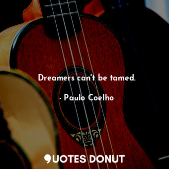  Dreamers can't be tamed.... - Paulo Coelho - Quotes Donut