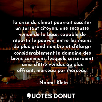  la crise du climat pourrait susciter un sursaut citoyen, une secousse venue de l... - Naomi Klein - Quotes Donut