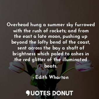  Overhead hung a summer sky furrowed with the rush of rockets; and from the east ... - Edith Wharton - Quotes Donut
