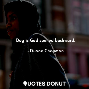  Dog is God spelled backward.... - Duane Chapman - Quotes Donut