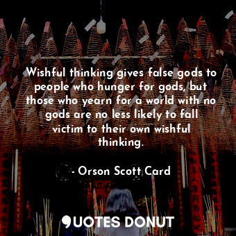  Wishful thinking gives false gods to people who hunger for gods, but those who y... - Orson Scott Card - Quotes Donut