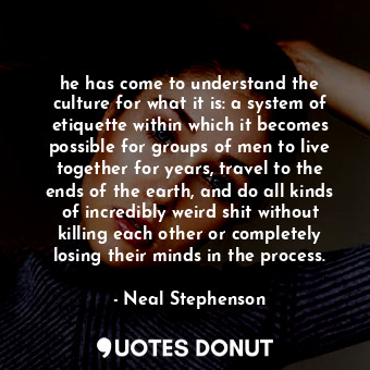  he has come to understand the culture for what it is: a system of etiquette with... - Neal Stephenson - Quotes Donut