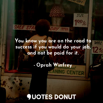  You know you are on the road to success if you would do your job, and not be pai... - Oprah Winfrey - Quotes Donut