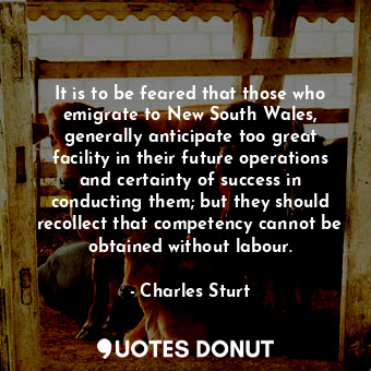  It is to be feared that those who emigrate to New South Wales, generally anticip... - Charles Sturt - Quotes Donut