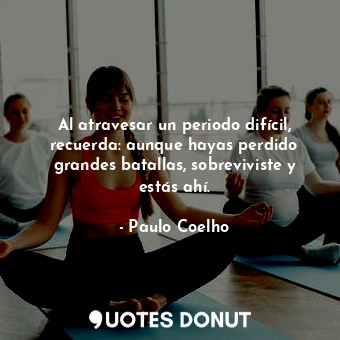  Al atravesar un periodo difícil, recuerda: aunque hayas perdido grandes batallas... - Paulo Coelho - Quotes Donut