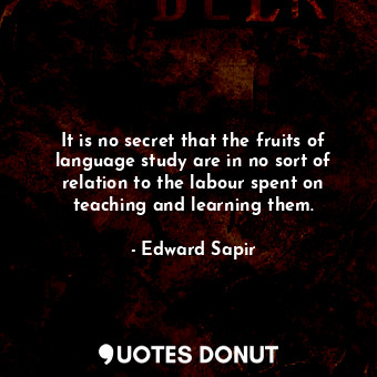  It is no secret that the fruits of language study are in no sort of relation to ... - Edward Sapir - Quotes Donut
