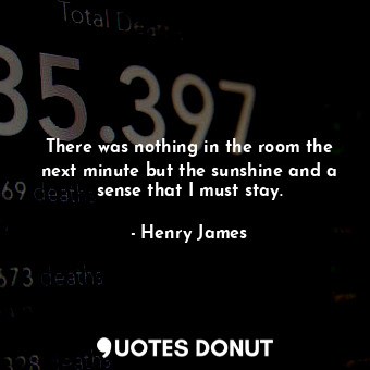 There was nothing in the room the next minute but the sunshine and a sense that ... - Henry James - Quotes Donut
