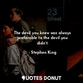  The devil you knew was always preferable to the devil you didn’t.... - Stephen King - Quotes Donut