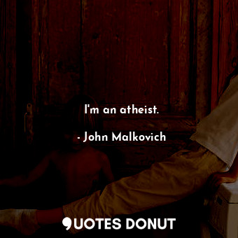  I&#39;m an atheist.... - John Malkovich - Quotes Donut