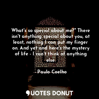  What's so special about me?" There isn't anything special about you, at least, n... - Paulo Coelho - Quotes Donut