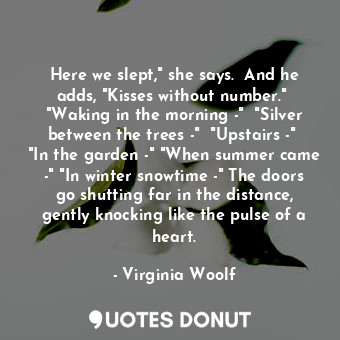  Here we slept," she says.  And he adds, "Kisses without number."  "Waking in the... - Virginia Woolf - Quotes Donut