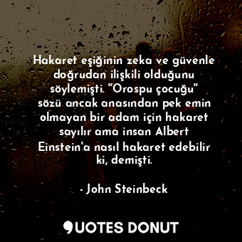  Hakaret eşiğinin zeka ve güvenle doğrudan ilişkili olduğunu söylemişti. ''Orospu... - John Steinbeck - Quotes Donut