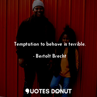  Temptation to behave is terrible.... - Bertolt Brecht - Quotes Donut