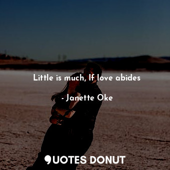 Little is much, If love abides