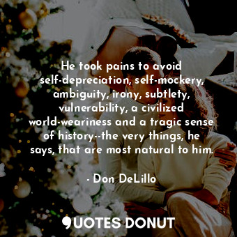  He took pains to avoid self-depreciation, self-mockery, ambiguity, irony, subtle... - Don DeLillo - Quotes Donut