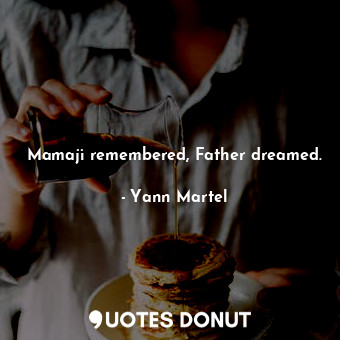  Mamaji remembered, Father dreamed.... - Yann Martel - Quotes Donut
