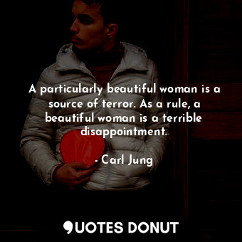  A particularly beautiful woman is a source of terror. As a rule, a beautiful wom... - Carl Jung - Quotes Donut