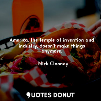 America, the temple of invention and industry, doesn&#39;t make things anymore.