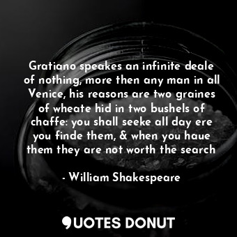  Gratiano speakes an infinite deale of nothing, more then any man in all Venice, ... - William Shakespeare - Quotes Donut