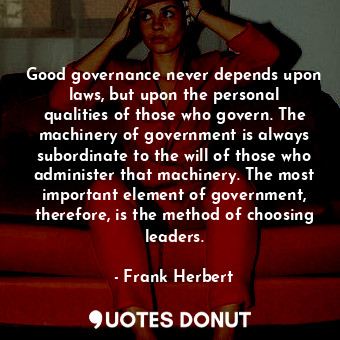  Good governance never depends upon laws, but upon the personal qualities of thos... - Frank Herbert - Quotes Donut