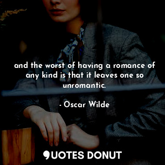  and the worst of having a romance of any kind is that it leaves one so unromanti... - Oscar Wilde - Quotes Donut