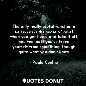  The only really useful function a tie serves is the sense of relief when you get... - Paulo Coelho - Quotes Donut