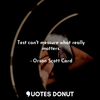  Test can't messure what really matters.... - Orson Scott Card - Quotes Donut
