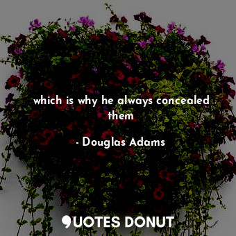  which is why he always concealed them... - Douglas Adams - Quotes Donut