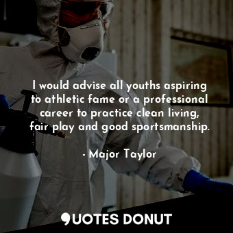  I would advise all youths aspiring to athletic fame or a professional career to ... - Major Taylor - Quotes Donut