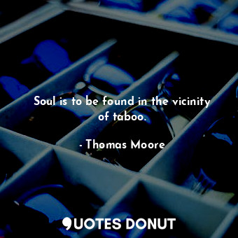  Soul is to be found in the vicinity of taboo.... - Thomas Moore - Quotes Donut