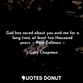  God has cared about you and me for a long time, at least two thousand years. — P... - Gary Chapman - Quotes Donut