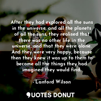  After they had explored all the suns in the universe, and all the planets of all... - Lanford Wilson - Quotes Donut