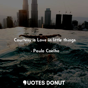 Courtesy is Love in little things.