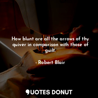  How blunt are all the arrows of thy quiver in comparison with those of guilt.... - Robert Blair - Quotes Donut