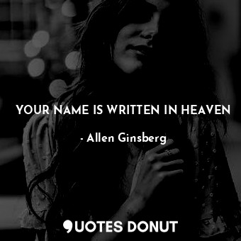 YOUR NAME IS WRITTEN IN HEAVEN
