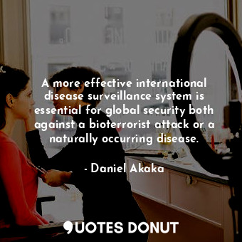  A more effective international disease surveillance system is essential for glob... - Daniel Akaka - Quotes Donut