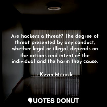  Are hackers a threat? The degree of threat presented by any conduct, whether leg... - Kevin Mitnick - Quotes Donut