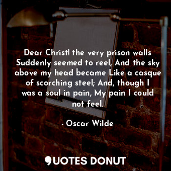  Dear Christ! the very prison walls Suddenly seemed to reel, And the sky above my... - Oscar Wilde - Quotes Donut