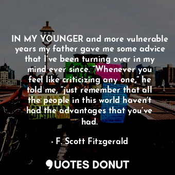  IN MY YOUNGER and more vulnerable years my father gave me some advice that I’ve ... - F. Scott Fitzgerald - Quotes Donut