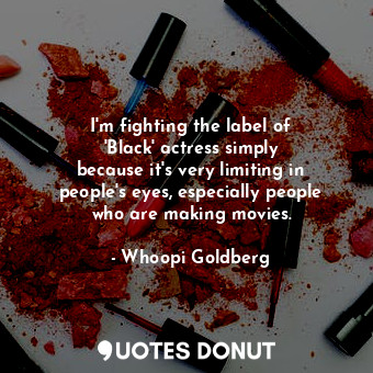  I&#39;m fighting the label of &#39;Black&#39; actress simply because it&#39;s ve... - Whoopi Goldberg - Quotes Donut