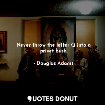  Never throw the letter Q into a privet bush.... - Douglas Adams - Quotes Donut