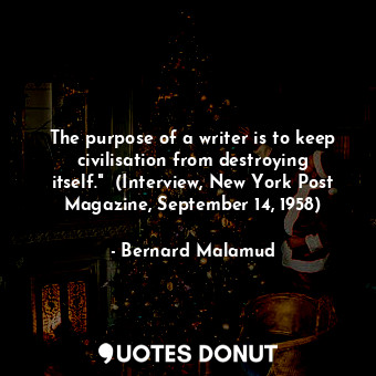  The purpose of a writer is to keep civilisation from destroying itself."  (Inter... - Bernard Malamud - Quotes Donut