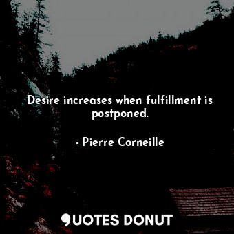  Desire increases when fulfillment is postponed.... - Pierre Corneille - Quotes Donut