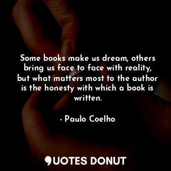Some books make us dream, others bring us face to face with reality, but what matters most to the author is the honesty with which a book is written.