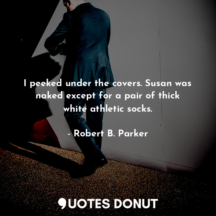  I peeked under the covers. Susan was naked except for a pair of thick white athl... - Robert B. Parker - Quotes Donut