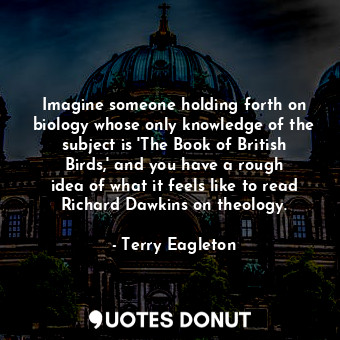  Imagine someone holding forth on biology whose only knowledge of the subject is ... - Terry Eagleton - Quotes Donut