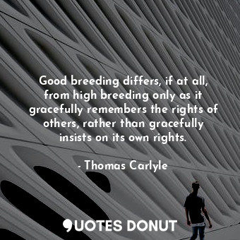  Good breeding differs, if at all, from high breeding only as it gracefully remem... - Thomas Carlyle - Quotes Donut