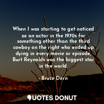  When I was starting to get noticed as an actor in the 1970s for something other ... - Bruce Dern - Quotes Donut