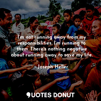  I’m not running away from my responsibilities. I’m running to them. There’s noth... - Joseph Heller - Quotes Donut